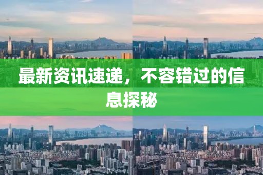 最新资讯速递，不容错过的信息探秘