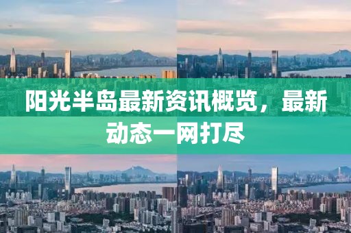 阳光半岛最新资讯概览，最新动态一网打尽