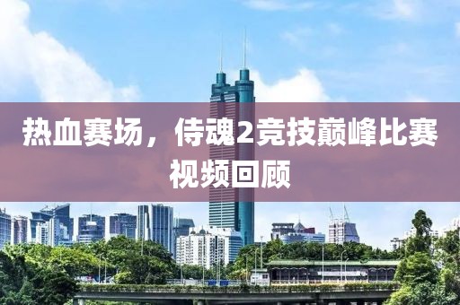 热血赛场，侍魂2竞技巅峰比赛视频回顾
