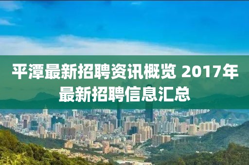 平潭最新招聘资讯概览 2017年最新招聘信息汇总