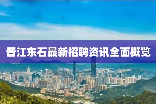 晋江东石最新招聘资讯全面概览