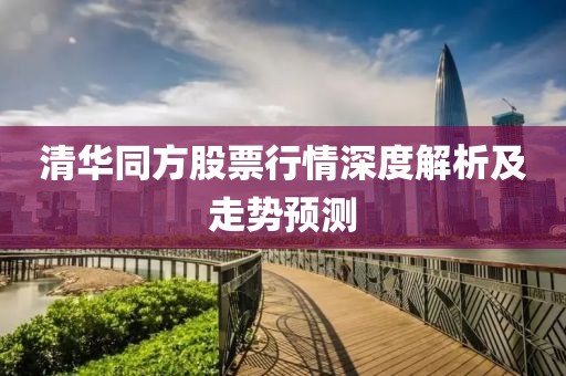 清华同方股票行情深度解析及走势预测