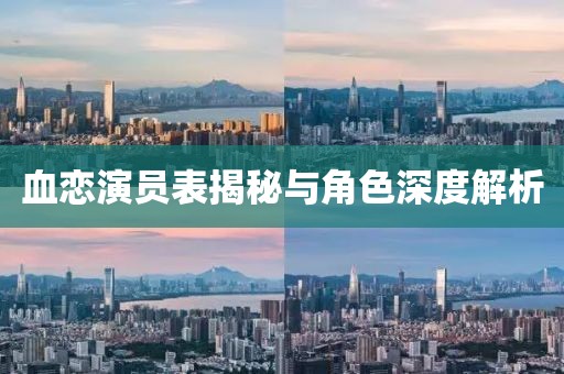 血恋演员表揭秘与角色深度解析
