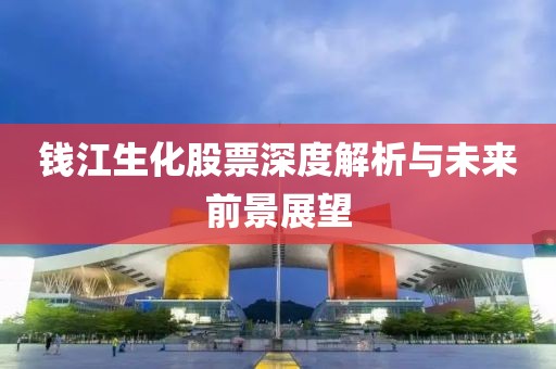 钱江生化股票深度解析与未来前景展望