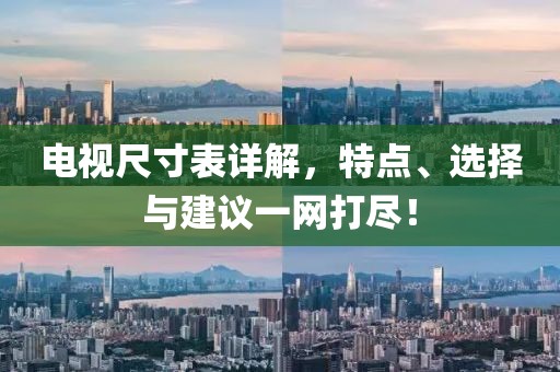 电视尺寸表详解，特点、选择与建议一网打尽！