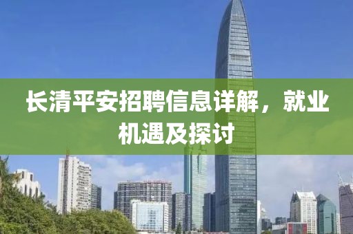 长清平安招聘信息详解，就业机遇及探讨
