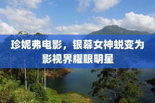 珍妮弗电影，银幕女神蜕变为影视界耀眼明星