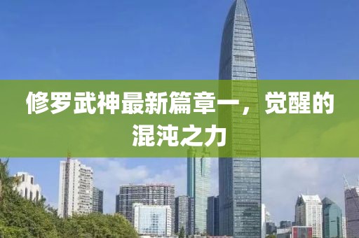 修罗武神最新篇章一，觉醒的混沌之力