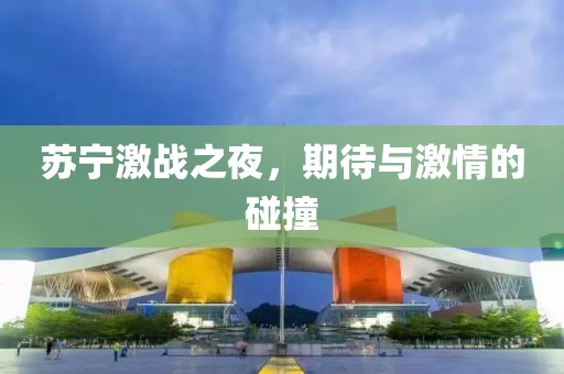 苏宁激战之夜，期待与激情的碰撞