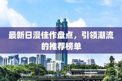 最新日漫佳作盘点，引领潮流的推荐榜单