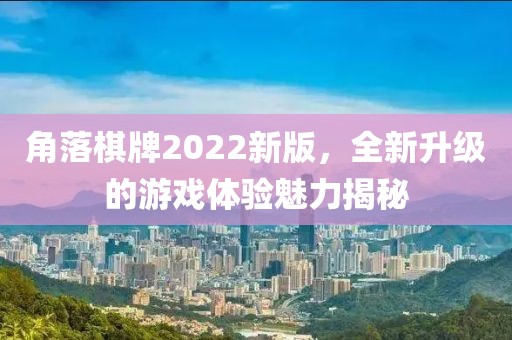 角落棋牌2022新版，全新升级的游戏体验魅力揭秘