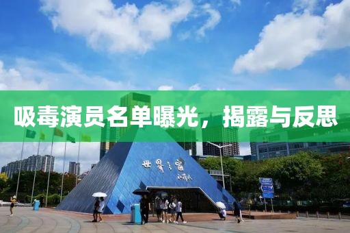 吸毒演员名单曝光，揭露与反思