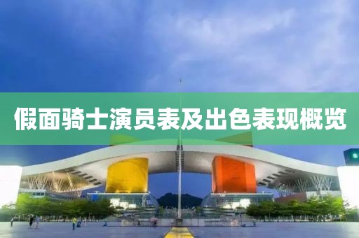 假面骑士演员表及出色表现概览