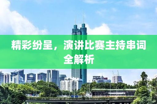 精彩纷呈，演讲比赛主持串词全解析