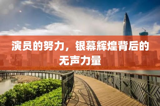 演员的努力，银幕辉煌背后的无声力量