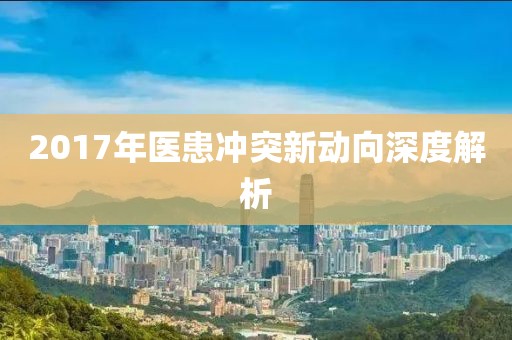 2017年医患冲突新动向深度解析