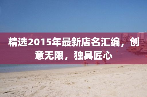 精选2015年最新店名汇编，创意无限，独具匠心